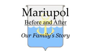 June 13 - Mariupol Before and After:  Our Family’s Story