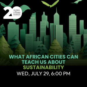 JULY 29 - What African Cities Can Teach Us About Sustainability 6 PM