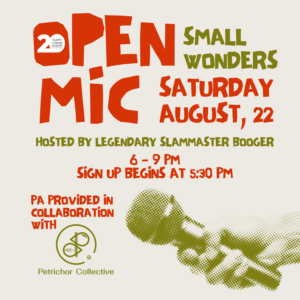 AUGUST 22 - Open Mic: Small Wonders hosted by Booger with Petrichor Collective 6 PM