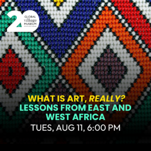 AUG 11 - What Is Art, Really? Lessons from East and West Africa 6PM